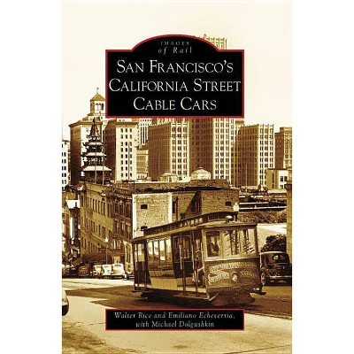 San Francisco's California Street Cable Cars - (Images of Rail) by  Walter Rice & Emiliano Echeverria & Michael Dolgushkin (Paperback)