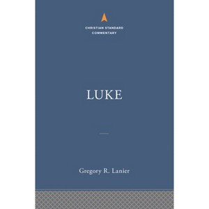 Luke: The Christian Standard Commentary - by  Gregory R Lanier (Hardcover) - 1 of 1