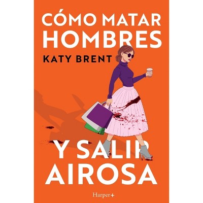 Cómo matar hombres y salir airosa. Un thriller psicológico deliciosamente oscuro y divertidamente retorcido, sobre la amistad y el amor.
