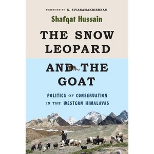 The Snow Leopard and the Goat - (Culture, Place, and Nature) by  Shafqat Hussain (Paperback) - 1 of 1