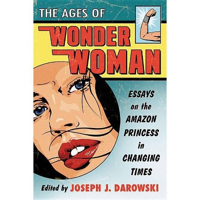 The Ages of Wonder Woman - by  Joseph J Darowski (Paperback)