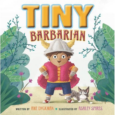 Tiny Barbarian - by  Ame Dyckman (Hardcover)