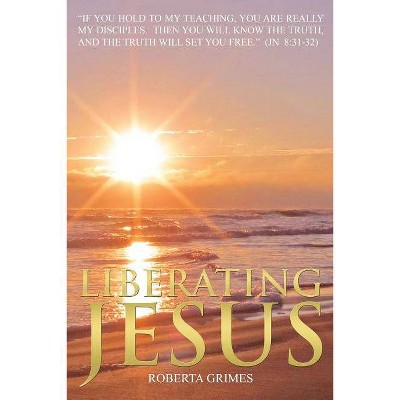 Liberating Jesus - by  Roberta Grimes (Paperback)
