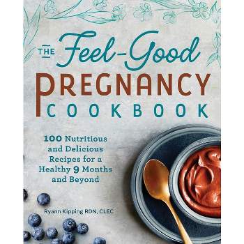 The Feel-Good Pregnancy Cookbook - by  Ryann Kipping (Paperback)