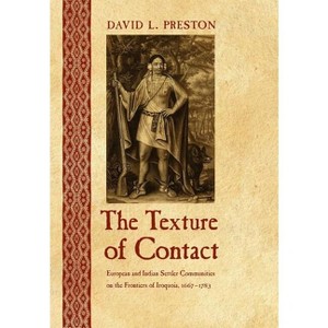 The Texture of Contact - (Iroquoians and Their World) by  David L Preston (Hardcover) - 1 of 1
