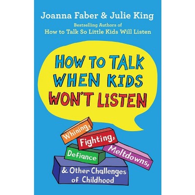 How to Talk When Kids Won't Listen - (The How to Talk) by  Joanna Faber & Julie King (Hardcover)