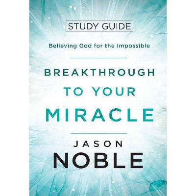 Breakthrough to Your Miracle - by  Jason Noble (Paperback)