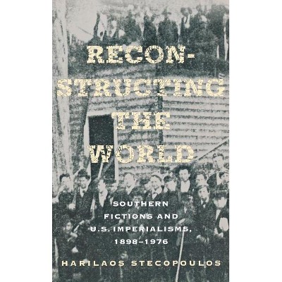 Reconstructing the World - (Cornell Paperbacks) by  Harilaos Stecopoulos (Hardcover)