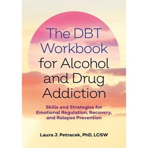 The Dbt Workbook for Alcohol and Drug Addiction - by  Laura J Petracek (Paperback) - 1 of 1