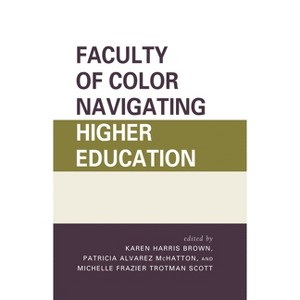 Faculty of Color Navigating Higher Education - by  Karen Harris Brown & Patricia Alvarez McHatton & Michelle Frazier Trotman Scott (Hardcover) - 1 of 1