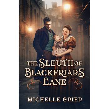 The Sleuth of Blackfriars Lane - by  Michelle Griep (Paperback)