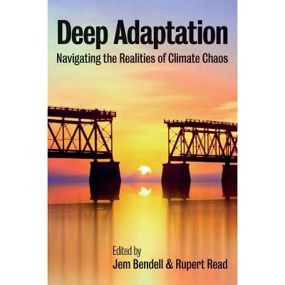 Deep Adaptation - by  Jem Bendell & Rupert Read (Paperback)