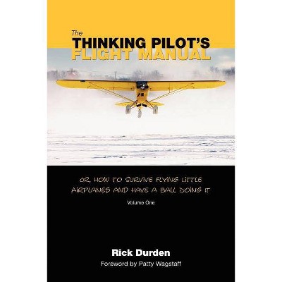 The Thinking Pilot's Flight Manual - by  Rick Durden (Paperback)