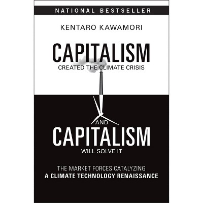 Capitalism Created the Climate Crisis and Capitalism Will Solve It - by  Kentaro Kawamori (Paperback)