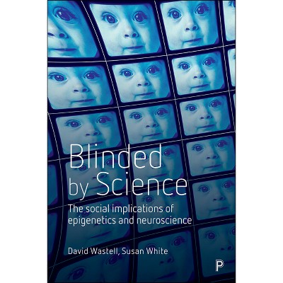 Blinded by Science - by  David Wastell & Susan White (Paperback)