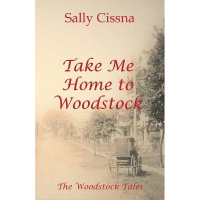 Take Me Home to Woodstock - (The Woodstock Tales) by  Sally Cissna (Paperback)