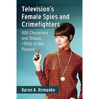 Television's Female Spies and Crimefighters - by  Karen A Romanko (Paperback)