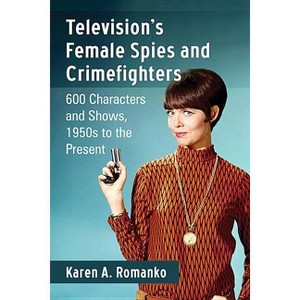 Television's Female Spies and Crimefighters - by  Karen A Romanko (Paperback) - 1 of 1