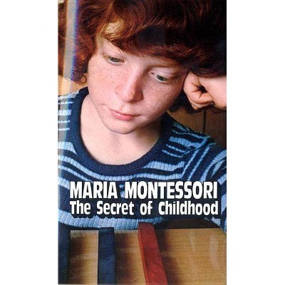 The Secret of Childhood - by  Maria Montessori (Paperback)