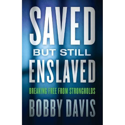 Saved But Still Enslaved - by  Bobby Davis & Keri Wyatt Kent (Paperback)