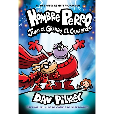 Hombre Perro: Juan El Grande, El Comienzo (Dog Man: Big Jim Begins) - by  Dav Pilkey (Hardcover)