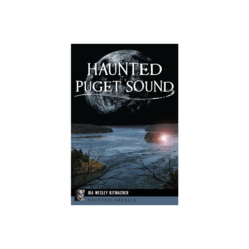 Haunted Puget Sound - (Haunted America) by Ira Wesley Kitmacher (Paperback)