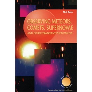 Observing Meteors, Comets, Supernovae and Other Transient Phenomena - (Patrick Moore Practical Astronomy) by  Neil Bone (Paperback) - 1 of 1