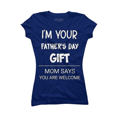 Junior's Design By Humans I'm Your Father's Day Gift You Are Welcome By sukhendu12 T-Shirt