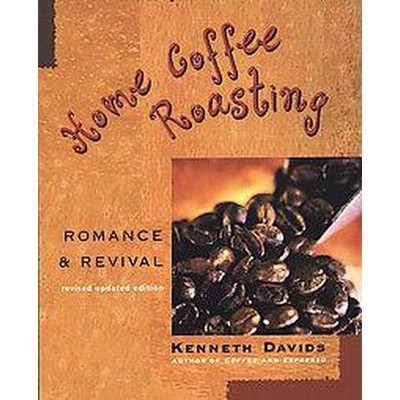  Home Coffee Roasting - by  Kenneth Davids (Paperback) 