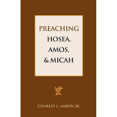 Preaching Hosea, Amos, and Micah - by  Charles L Aaron (Paperback)