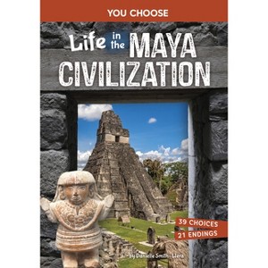 Life in the Maya Civilization - (You Choose: Ancient Empires and Civilizations) by  Danielle Smith-Llera (Paperback) - 1 of 1