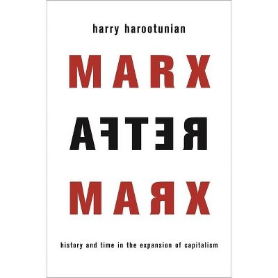 Marx After Marx - by  Harry Harootunian (Paperback)