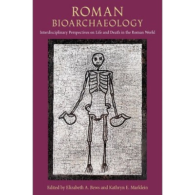 Roman Bioarchaeology - (Bioarchaeological Interpretations of the Human Past: Local,) by  Elizabeth A Bews & Kathryn E Marklein (Hardcover)