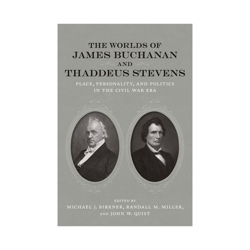 The Worlds of James Buchanan and Thaddeus Stevens - (Conflicting Worlds: New Dimensions of the American Civil War) (Hardcover), 1 of 2