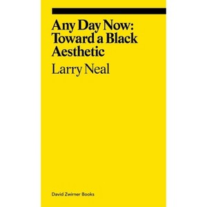 Any Day Now: Toward a Black Aesthetic - (Ekphrasis) by  Larry Neal & Allie Biswas (Paperback) - 1 of 1