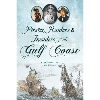 Pirates, Raiders & Invaders of the Gulf Coast - by  Ryan Starrett (Paperback)
