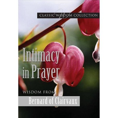 Intimacy in Prayer Cwc - (Classic Wisdom Collection) by  Bernard Clairvaux (Paperback)