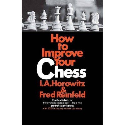 How to Improve Your Chess - by  Israel a Horowitz & Fred Reinfeld (Paperback)