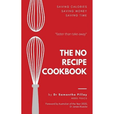 The No Recipe Cookbook - by  Samantha Pillay (Paperback)