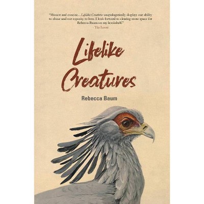 Lifelike Creatures - by  Rebecca Baum (Paperback)