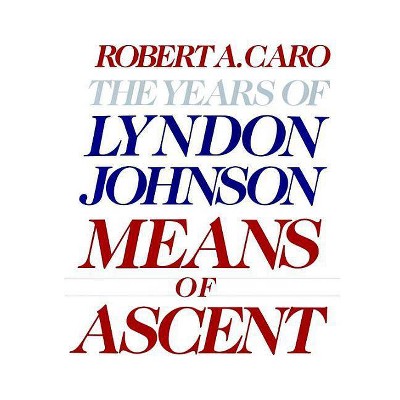 Means of Ascent - (Years of Lyndon Johnson) by  Robert A Caro (Hardcover)