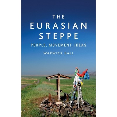 The Eurasian Steppe - by  Warwick Ball (Paperback)