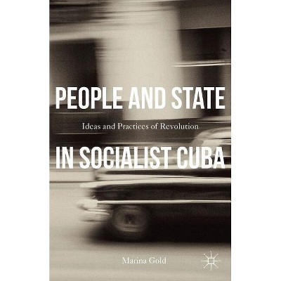 People and State in Socialist Cuba - by  Marina Gold (Hardcover)