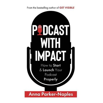 Podcast With Impact - by  Anna Parker-Naples (Hardcover)