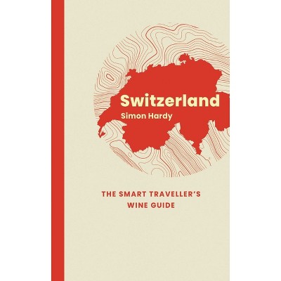 Switzerland: The Smart Traveller's Wine Guide - by  Simon Hardy (Paperback)