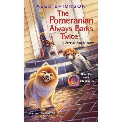 The Pomeranian Always Barks Twice - (A Furever Pets Mystery) by  Alex Erickson (Paperback)