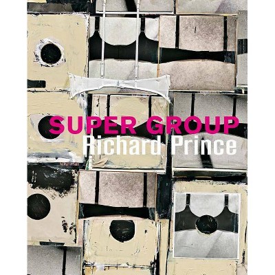 Richard Prince: Super Group - (Hardcover)