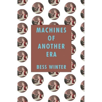 Machines of Another Era - by  Bess Winter (Paperback)