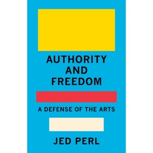 Authority and Freedom - by  Jed Perl (Hardcover) - 1 of 1
