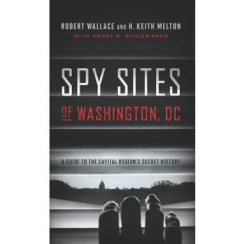 Spy Sites of Washington, DC - by  Robert Wallace & H Keith Melton (Paperback)